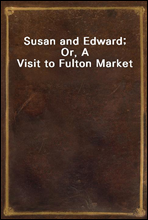 Susan and Edward; Or, A Visit to Fulton Market