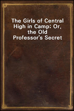The Girls of Central High in Camp; Or, the Old Professor`s Secret