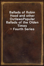 Ballads of Robin Hood and other OutlawsPopular Ballads of the Olden Times - Fourth Series