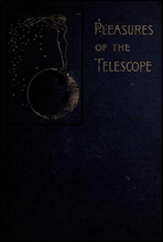 Pleasures of the telescopeAn Illustrated Guide for Amateur Astronomers and a Popular Description of the Chief Wonders of the Heavens for General Readers