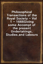 Philosophical Transactions of the Royal Society - Vol 1 - 1666Giving some Accompt of the present Undertakings, Studies,and Labours of the Ingenious in many considerable partsof the World