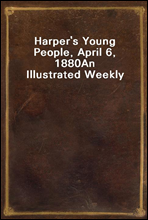 Harper's Young People, April 6, 1880An Illustrated Weekly