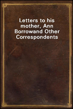 Letters to his mother, Ann Borrowand Other Correspondents