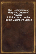 The Heptameron of Margaret, Queen of NavarreA Linked Index to the Project Gutenberg Edition