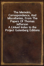 The Memoirs, Correspondence, And Miscellanies, From The Papers Of Thomas JeffersonA Linked Index to the Project Gutenberg Editions