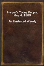 Harper`s Young People, May 4, 1880An Illustrated Weekly