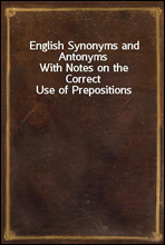 English Synonyms and AntonymsWith Notes on the Correct Use of Prepositions