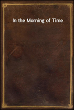 In the Morning of Time