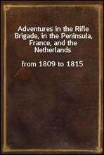 Adventures in the Rifle Brigade, in the Peninsula, France, and the Netherlandsfrom 1809 to 1815