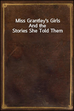 Miss Grantley's GirlsAnd the Stories She Told Them