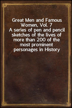 Great Men and Famous Women, Vol. 7A series of pen and pencil sketches of the lives of more than 200 of the most prominent personages in History