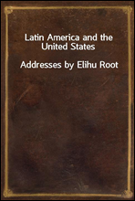 Latin America and the United StatesAddresses by Elihu Root