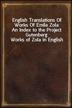 English Translations Of Works Of Emile ZolaAn Index to the Project Gutenberg Works of Zola in English