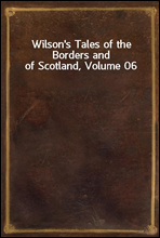Wilson's Tales of the Borders and of Scotland, Volume 06