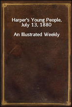 Harper`s Young People, July 13, 1880An Illustrated Weekly
