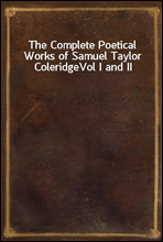 The Complete Poetical Works of Samuel Taylor ColeridgeVol I and II
