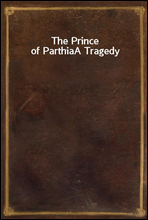 The Prince of ParthiaA Tragedy