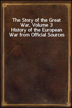 The Story of the Great War, Volume 3History of the European War from Official Sources