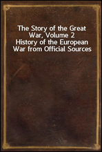 The Story of the Great War, Volume 2History of the European War from Official Sources