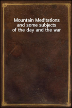Mountain Meditationsand some subjects of the day and the war