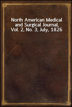 North American Medical and Surgical Journal, Vol. 2, No. 3, July, 1826