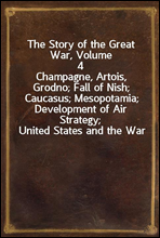 The Story of the Great War, Volume 4Champagne, Artois, Grodno; Fall of Nish; Caucasus; Mesopotamia; Development of Air Strategy; United States and the War