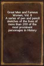 Great Men and Famous Women, Vol. 8A series of pen and pencil sketches of the lives of more than 200 of the most prominent personages in History