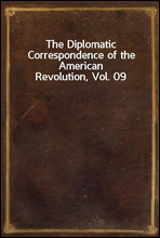The Diplomatic Correspondence of the American Revolution, Vol. 09