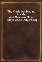 The Clock that Had no HandsAnd Nineteen Other Essays About Advertising