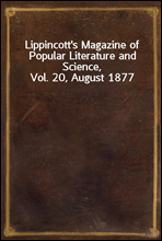Lippincott's Magazine of Popular Literature and Science, Vol. 20, August 1877