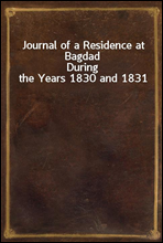Journal of a Residence at BagdadDuring the Years 1830 and 1831