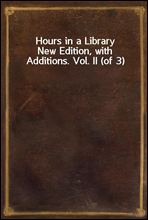 Hours in a LibraryNew Edition, with Additions. Vol. II (of 3)