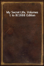 My Secret Life, Volumes I. to III.1888 Edition