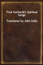 Paul Gerhardt`s Spiritual SongsTranslated by John Kelly