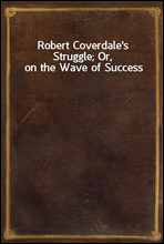 Robert Coverdale`s Struggle; Or, on the Wave of Success