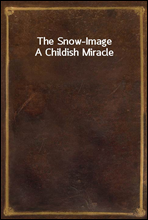 The Snow-ImageA Childish Miracle