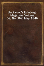 Blackwood`s Edinburgh Magazine, Volume 59, No. 367, May 1846