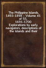 The Philippine Islands, 1493-1898 - Volume 41 of 55, 1691-1700Explorations by early navigators, descriptions of the islands and their peoples, their history and records of the catholic missions, as