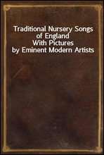 Traditional Nursery Songs of EnglandWith Pictures by Eminent Modern Artists