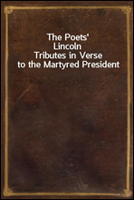 The Poets' LincolnTributes in Verse to the Martyred President