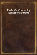 Emile; Or, Concerning Education; Extracts