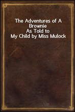 The Adventures of A BrownieAs Told to My Child by Miss Mulock