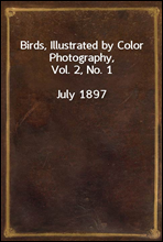 Birds, Illustrated by Color Photography, Vol. 2, No. 1July 1897