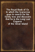 The Royal Book of OzIn which the Scarecrow goes to search for his family tree and discovers that he is the Long Lost Emperor of the Silver Island
