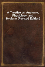 A Treatise on Anatomy, Physiology, and Hygiene (Revised Edition)