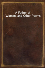 A Father of Women, and Other Poems