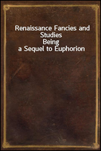 Renaissance Fancies and StudiesBeing a Sequel to Euphorion