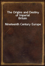 The Origins and Destiny of Imperial BritainNineteenth Century Europe