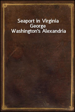 Seaport in VirginiaGeorge Washington`s Alexandria