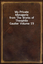 My Private Menageriefrom The Works of Theophile Gautier Volume 19